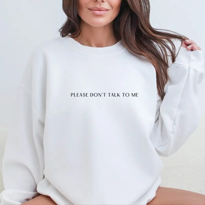 Please Don't Talk To Me Sweatshirt,  Funny Sweatshirt, Funny Gift Sweatshirt, Don't Talk To Me Full Color Print Shirt Hoodie
