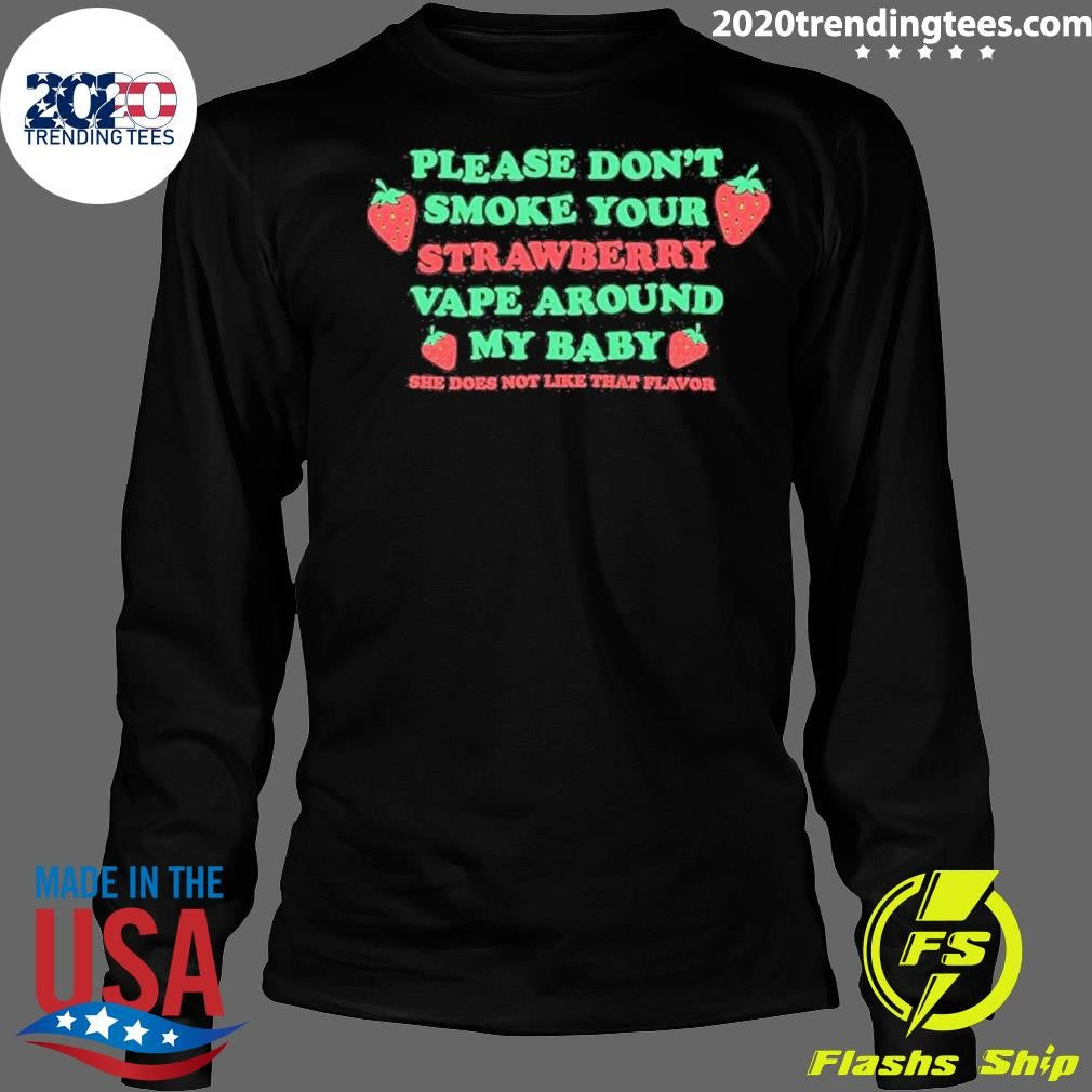Please Don’t Smoke Your Strawberry Vape Around My Baby She Does Not Like That Flavor Shirt