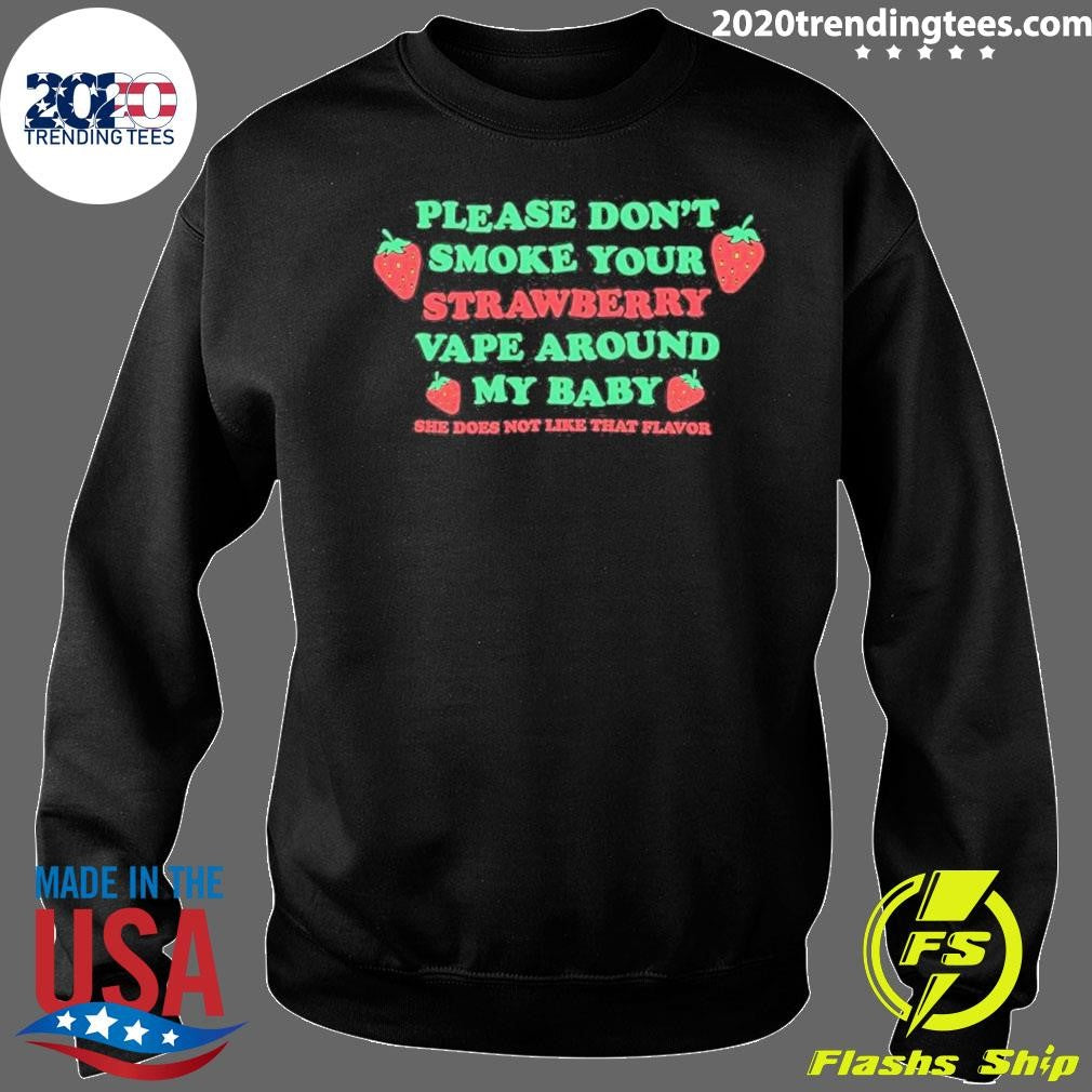 Please Don’t Smoke Your Strawberry Vape Around My Baby She Does Not Like That Flavor Shirt