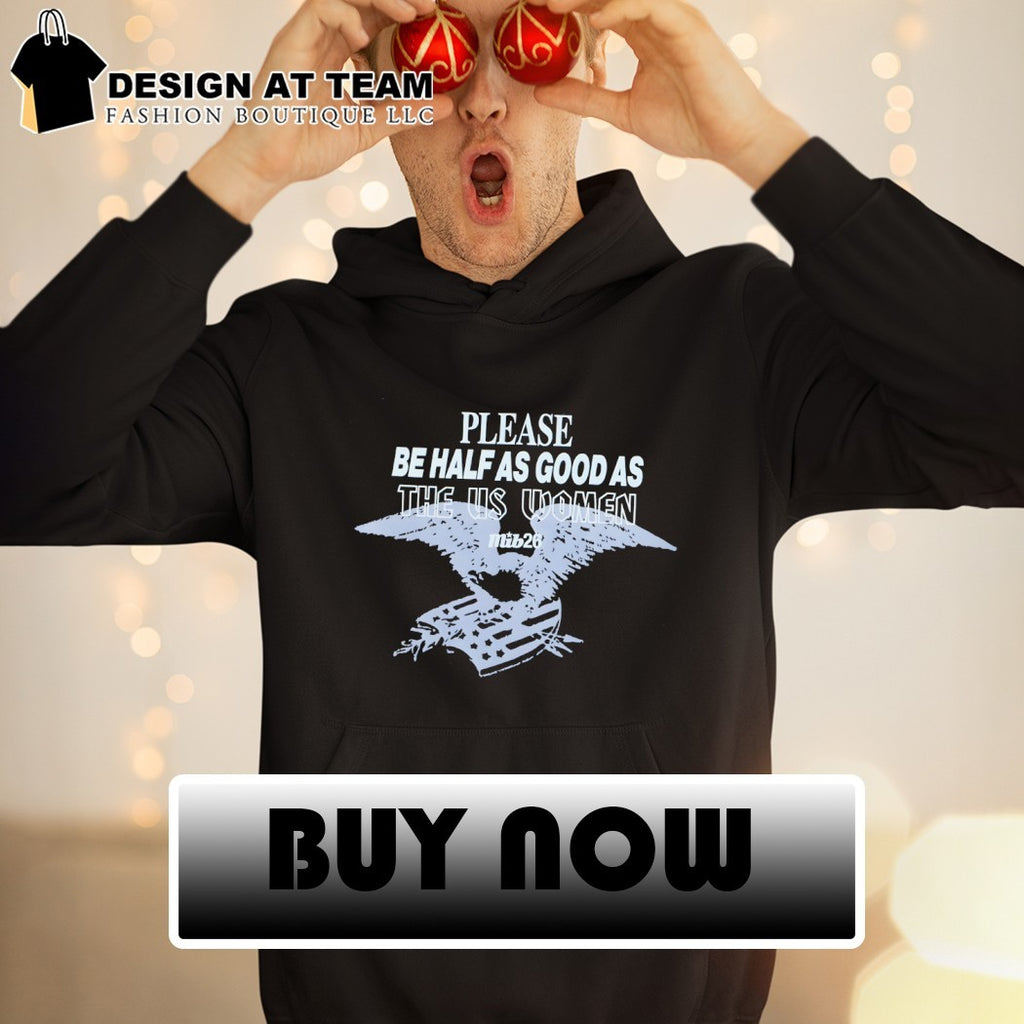 Please be half as good as the US Women shirt