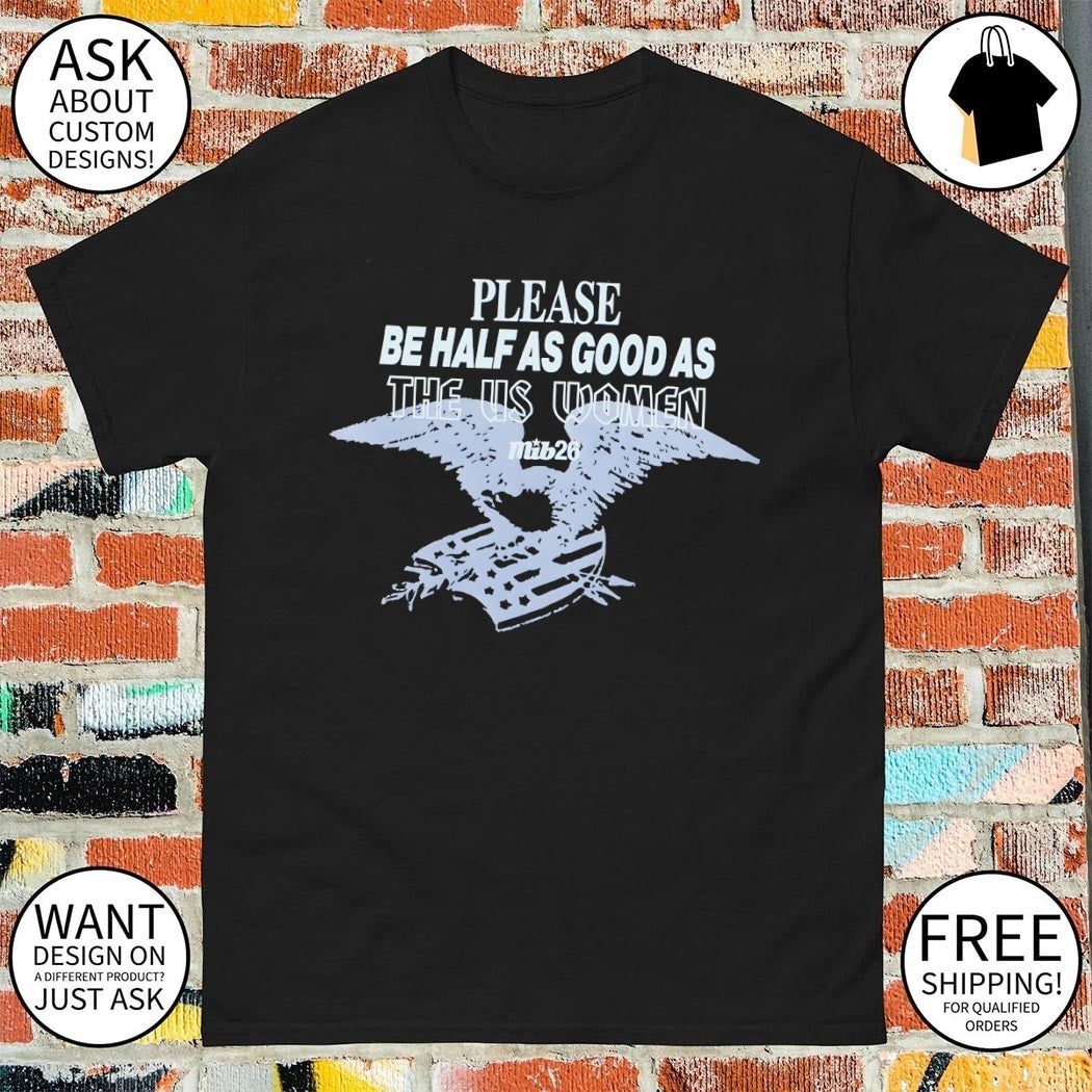 Please be half as good as the US Women shirt