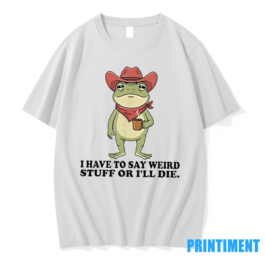 Portland Frog Cowboy I Have To Say Weird Stuff Or Ill Die Tshirts Sweater