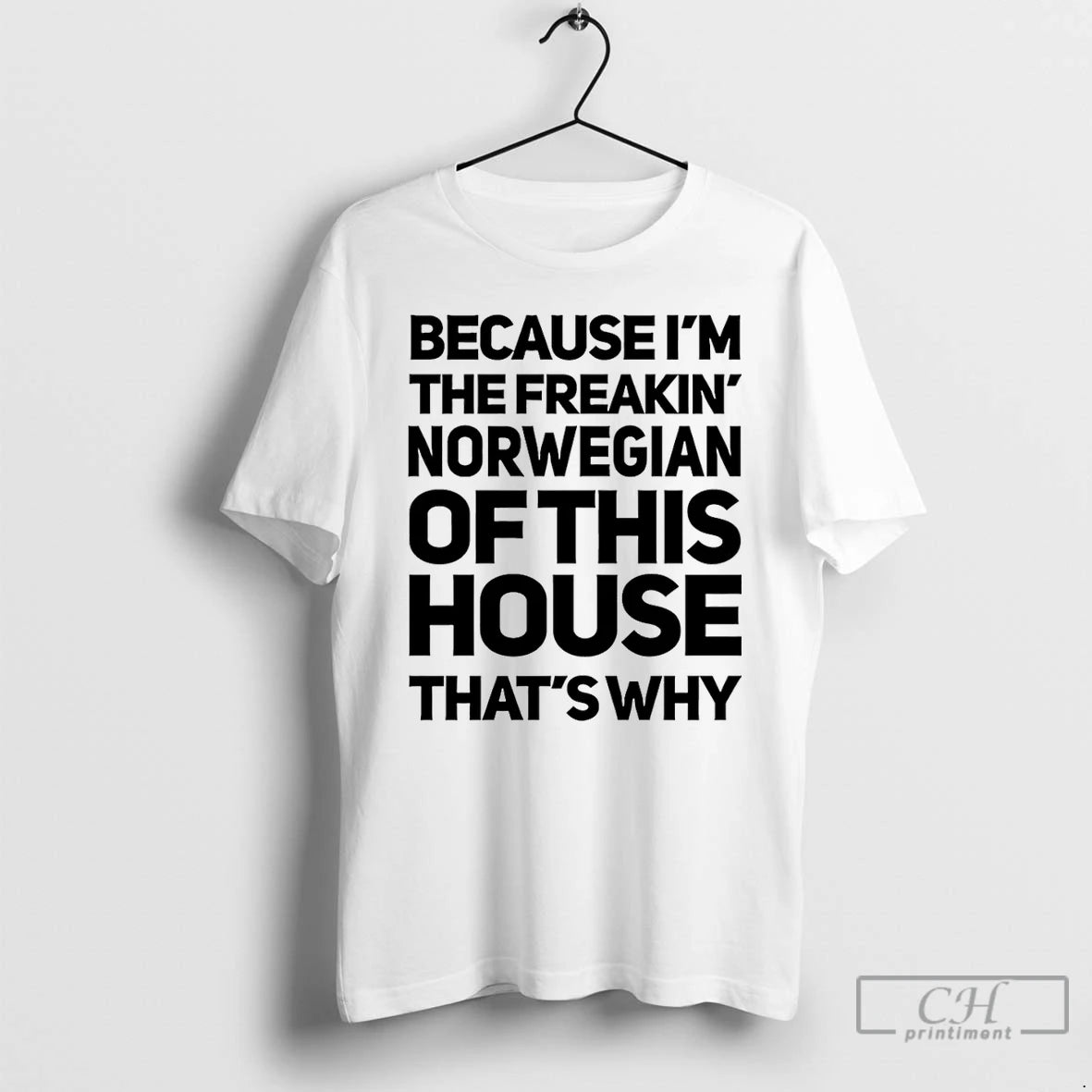 Because Im Freaking Norwegian This House Thats Why T-Shirts, Hoodie, Sweatshirt