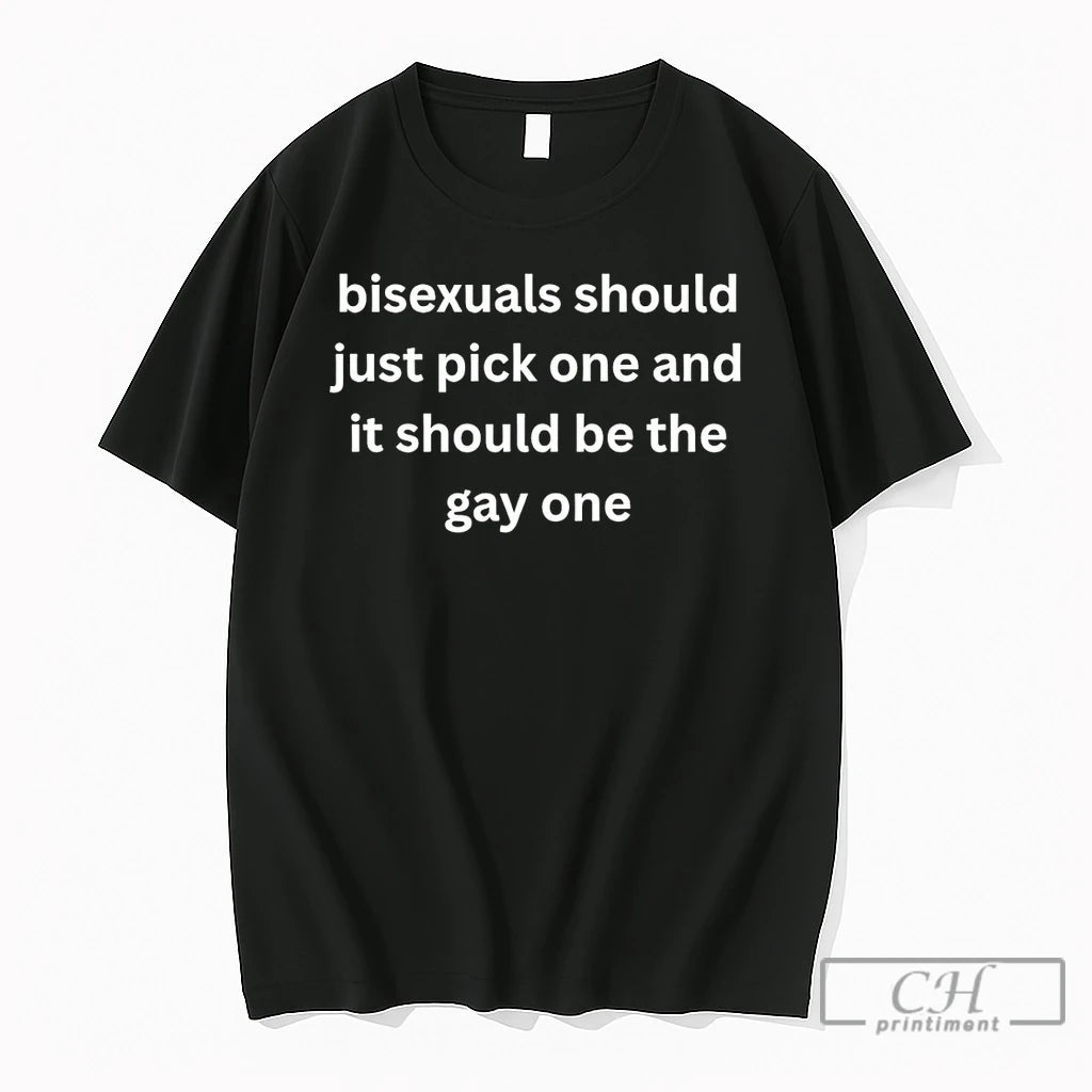 Premium Bisexuals Should Just Pick One And It Should Be The Gay One T Shirts