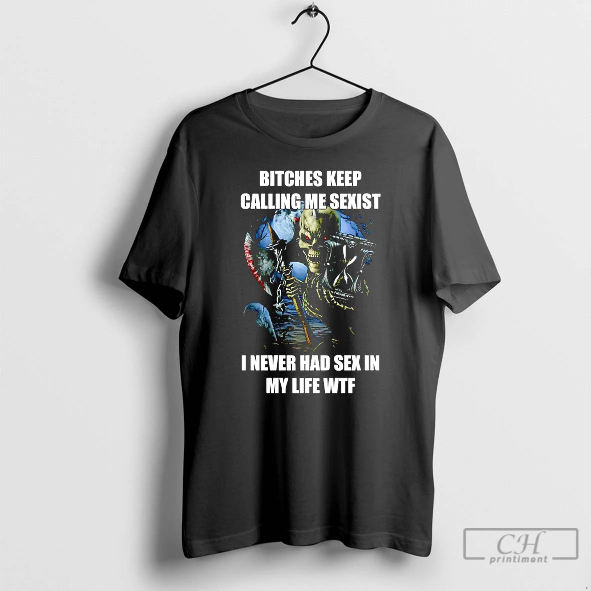 Premium Bitches Keep Calling Me Sexist I Never Had Sex In My Life Wtf T-Shirts, Hoodie, Sweatshirt | PrintMintTees.com