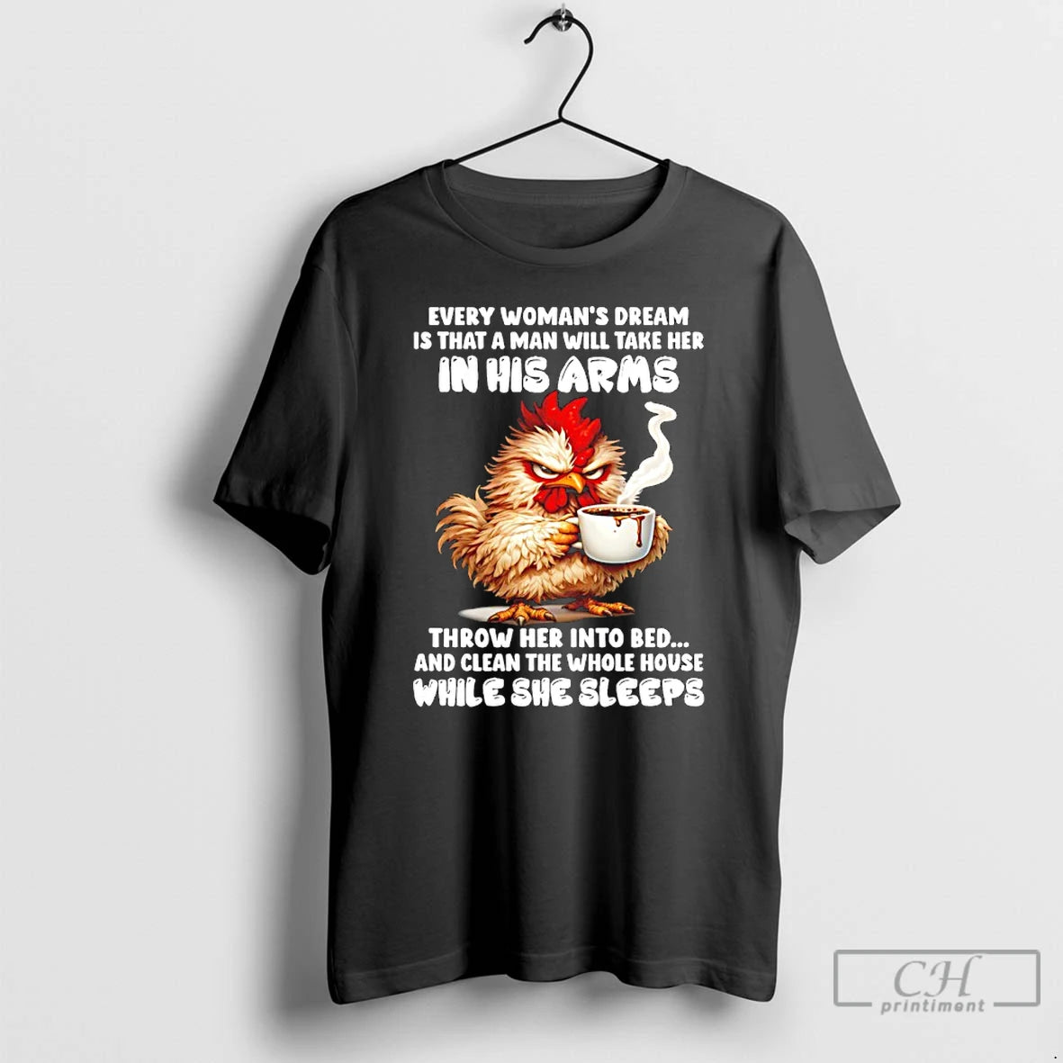 Premium Chicken Every Womans Dream Is That A Man Will Take Her In His Arms T-Shirts, Hoodie, Sweatshirt | PrintMintTees.com