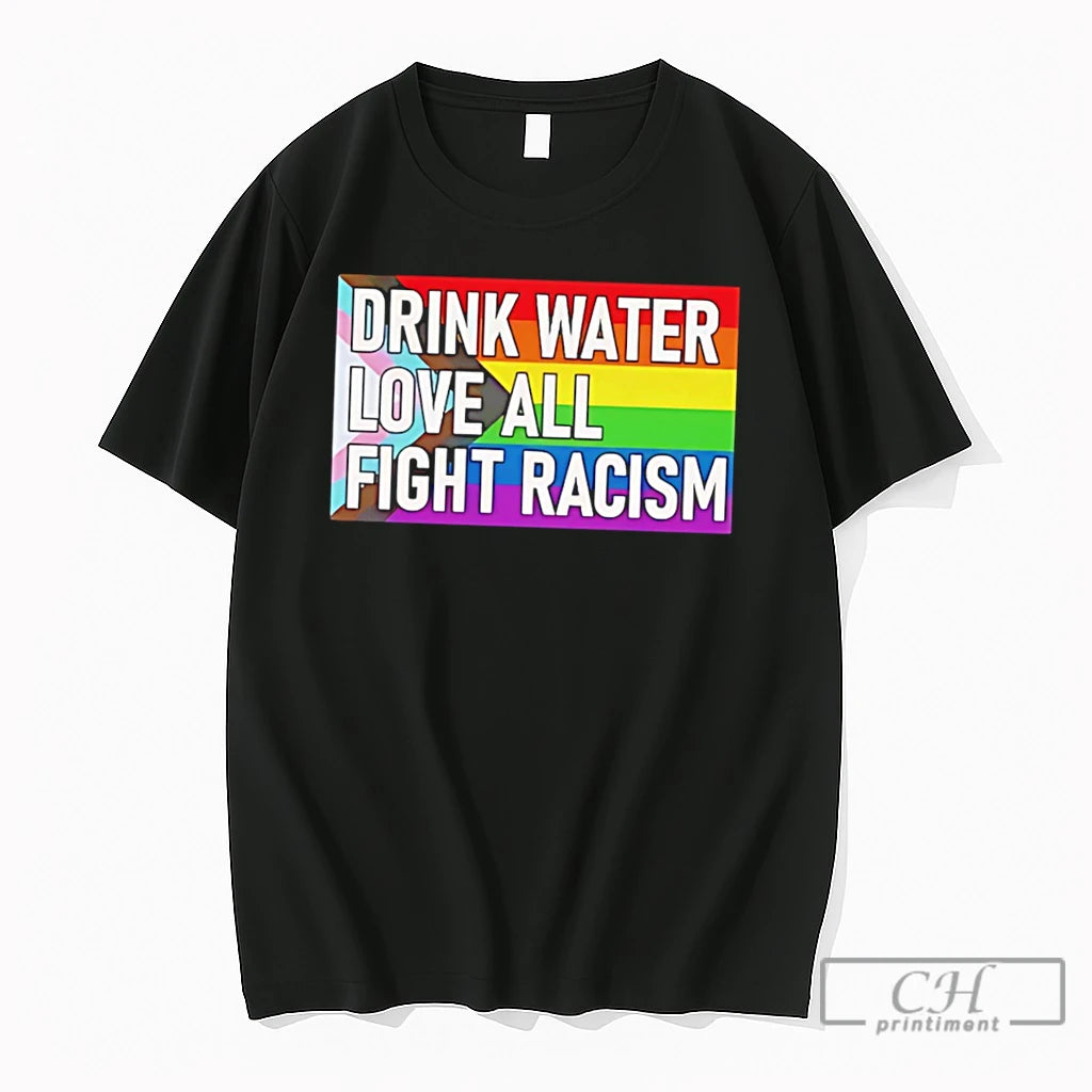 Premium Drink Water Love All Fight Racism Pride Flag Tee