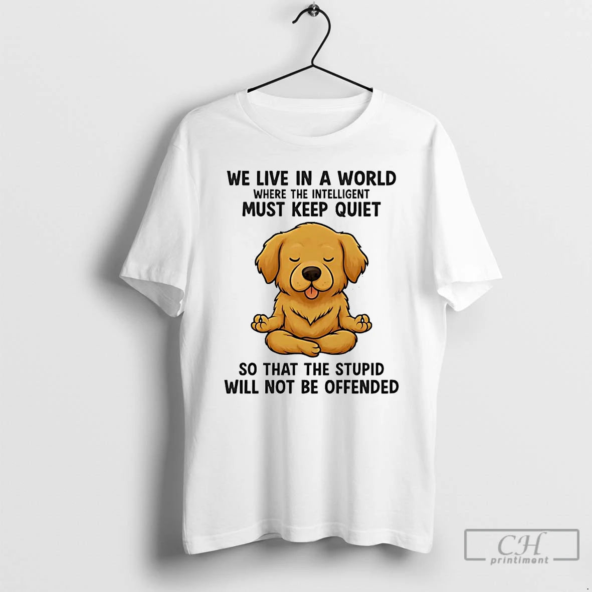 Premium Golden Retriever We Live In A World Where The Intelligent Must Keep Quiet T-Shirts, Hoodie, Sweatshirt