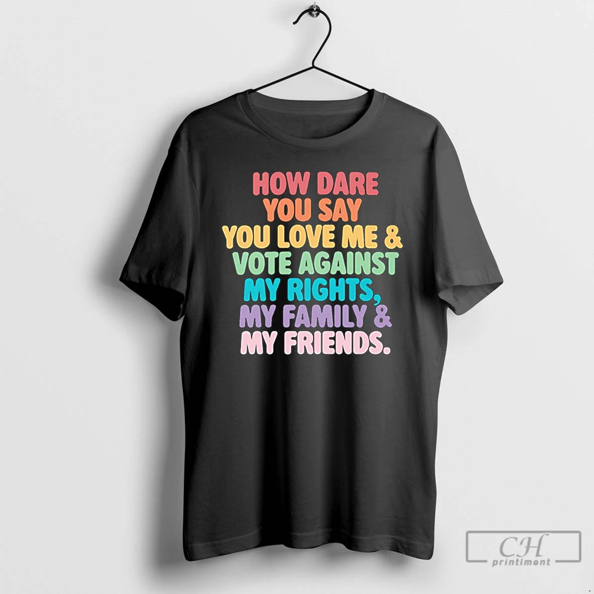 Premium How Dare You Say You Love Me And Vote Against My Rights My Family T-Shirts, Hoodie, Sweatshirt | PrintMintTees.com
