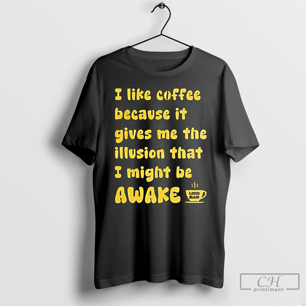 Premium I Like Coffee Because It Gives Me The Illusion That I Might Be Awake T-Shirts, Hoodie, Sweatshirt | PrintMintTees.com