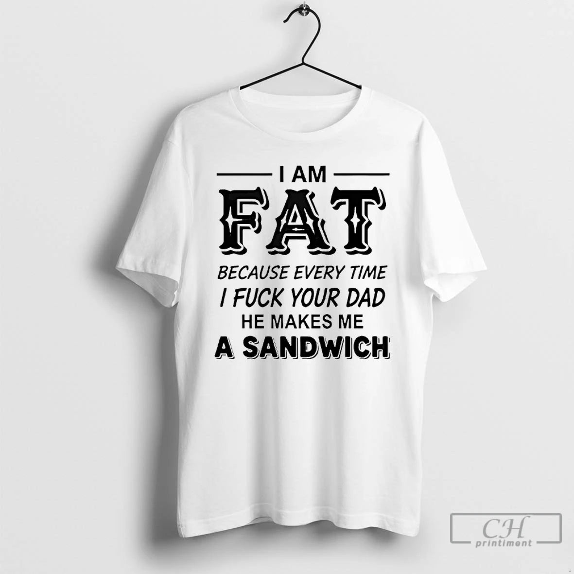 Premium I Am Fat Because Every Time I Fuck Your Dad He Makes Me T-Shirts, Hoodie, Sweatshirt | PrintMintTees.com
