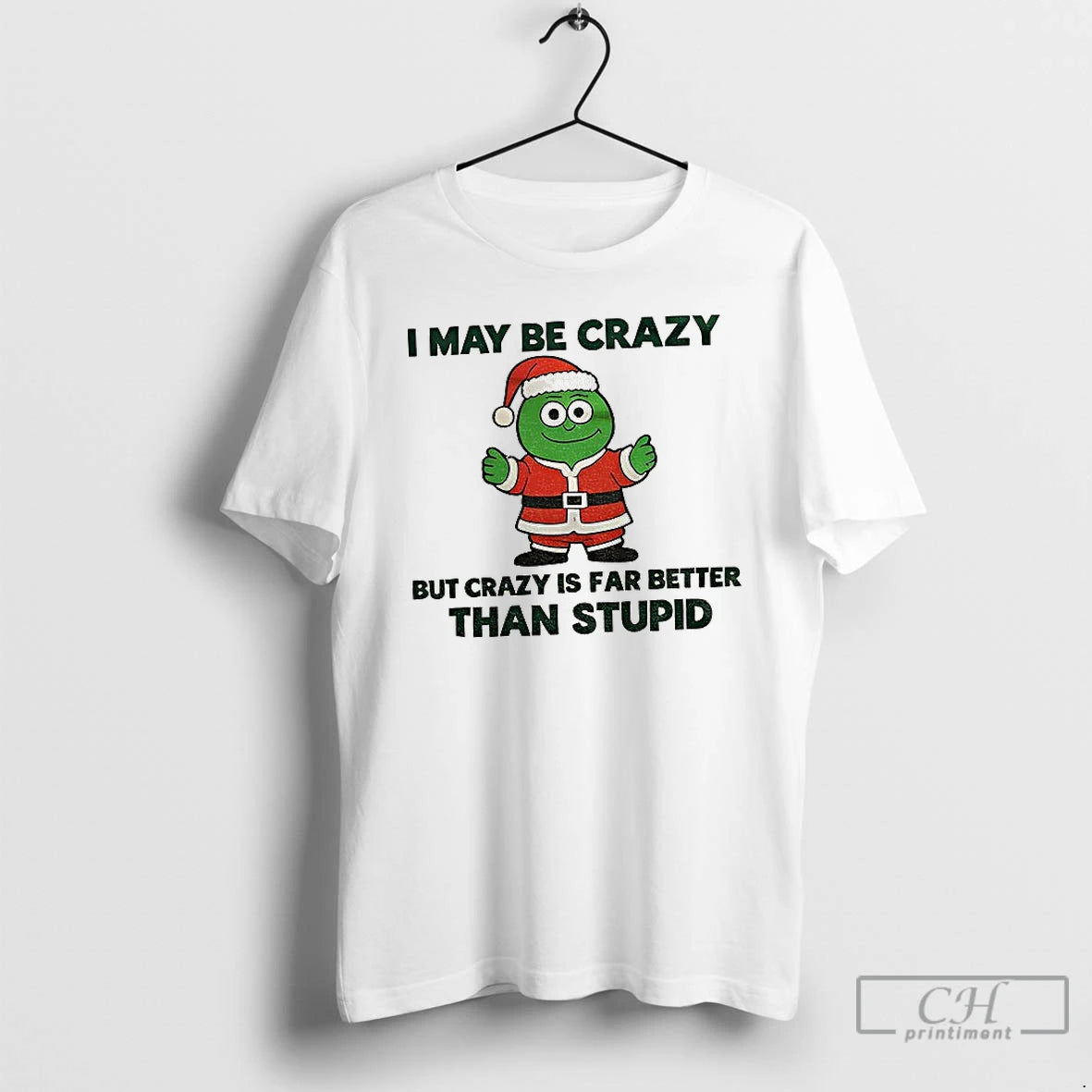 Premium I May Be Crazy But Crazy Is Far Better Than Stupid Christmas T Shirts Hoodie, Sweatshirt | PrintMintTees.com