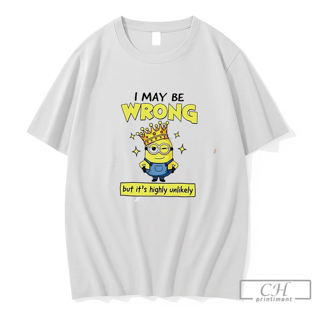 Premium I May Be Wrong But Its Highly Unlikely Minion King Tee T Shirts Sweater