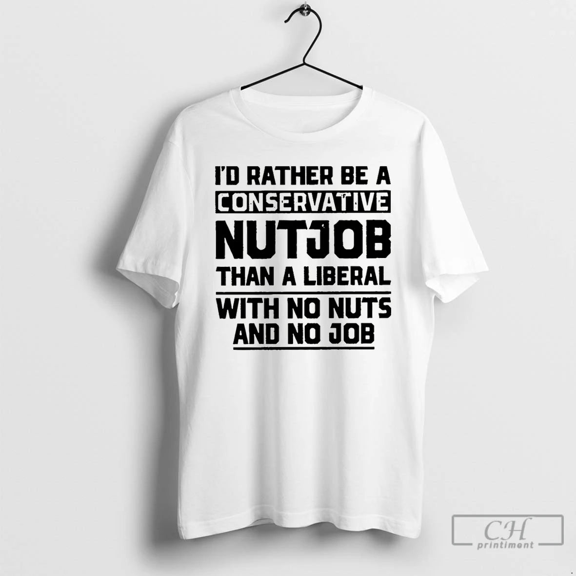 Id Rather Be Conservative Nutjob Than Liberal No Nuts No T-Shirts, Hoodie, Sweatshirt