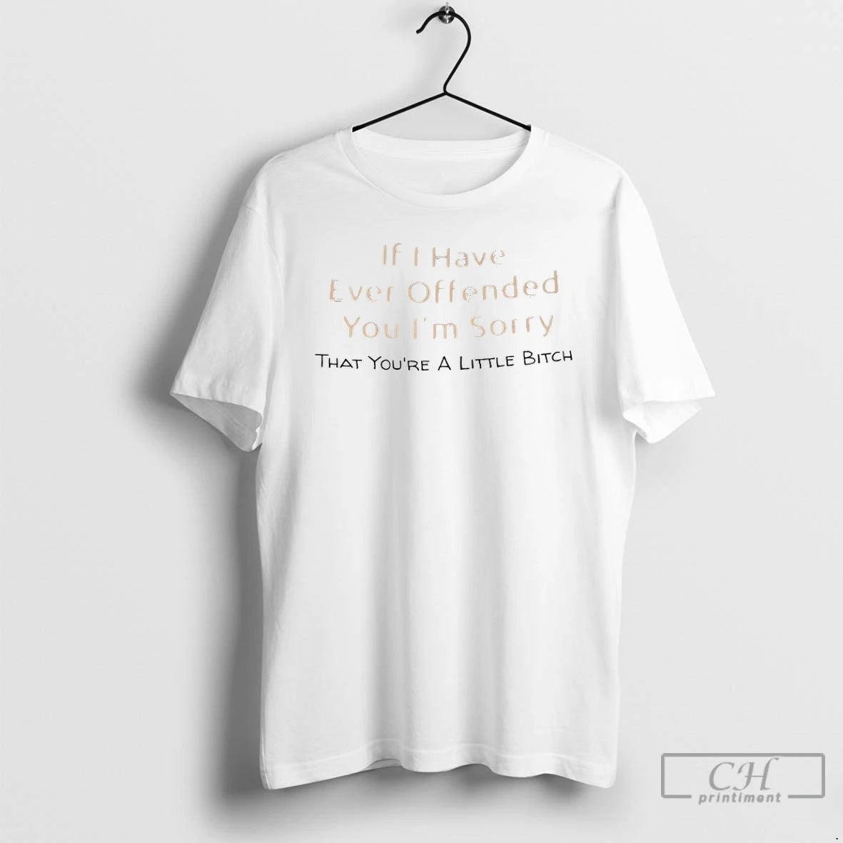 Premium If I Have Ever Offended You Im Sorry That Youre A Little Bitch T-Shirts, Hoodie, Sweatshirt | PrintMintTees.com