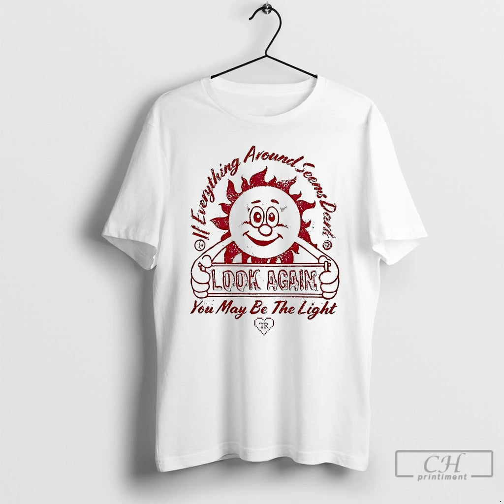 Premium If Everything Around Seems Dark Look Again You May Be The Light T Shirts Hoodie, Sweatshirt | PrintMintTees.com
