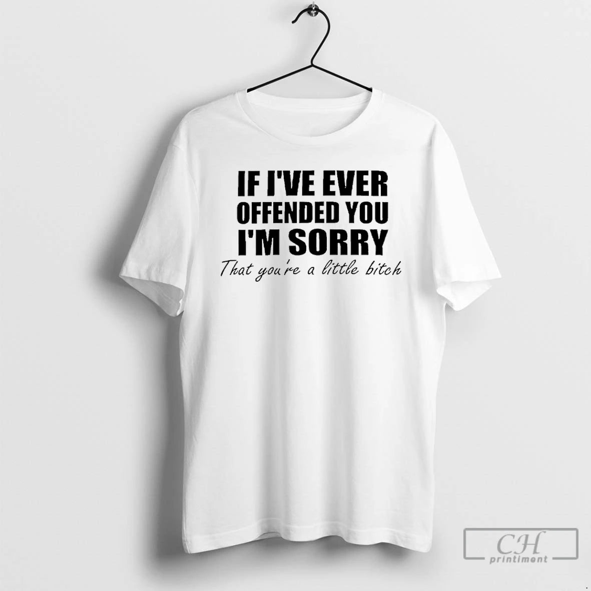 Premium If Ive Ever Offended You Im Sorry That Youre A Little Bitch T Shirts Hoodie, Sweatshirt | PrintMintTees.com