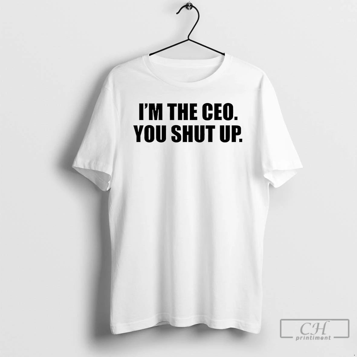 Premium Im The Ceo You Shut Up T-Shirts, Hoodie, Sweatshirt | PrintMintTees.com