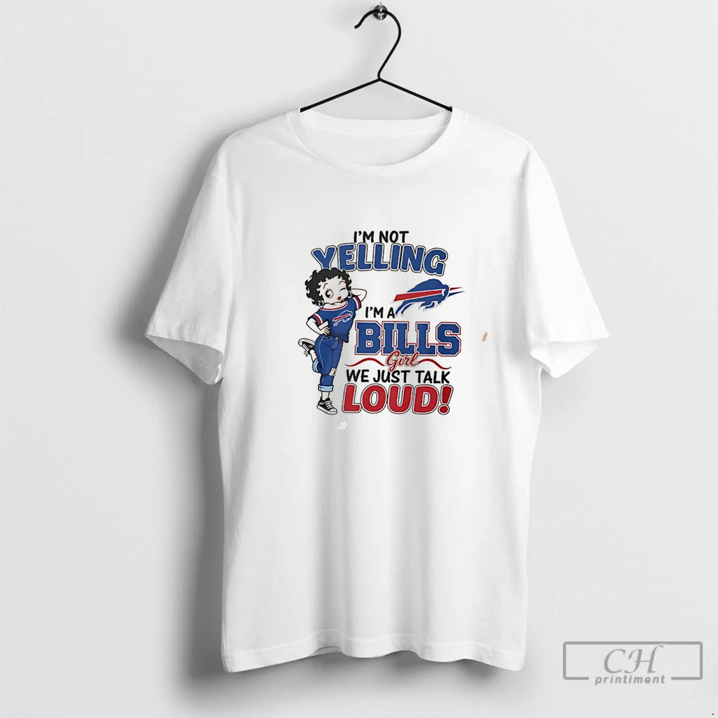 Premium Im Not Yelling Im A Bills Girl We Just Talk Loud Tee T Shirts
