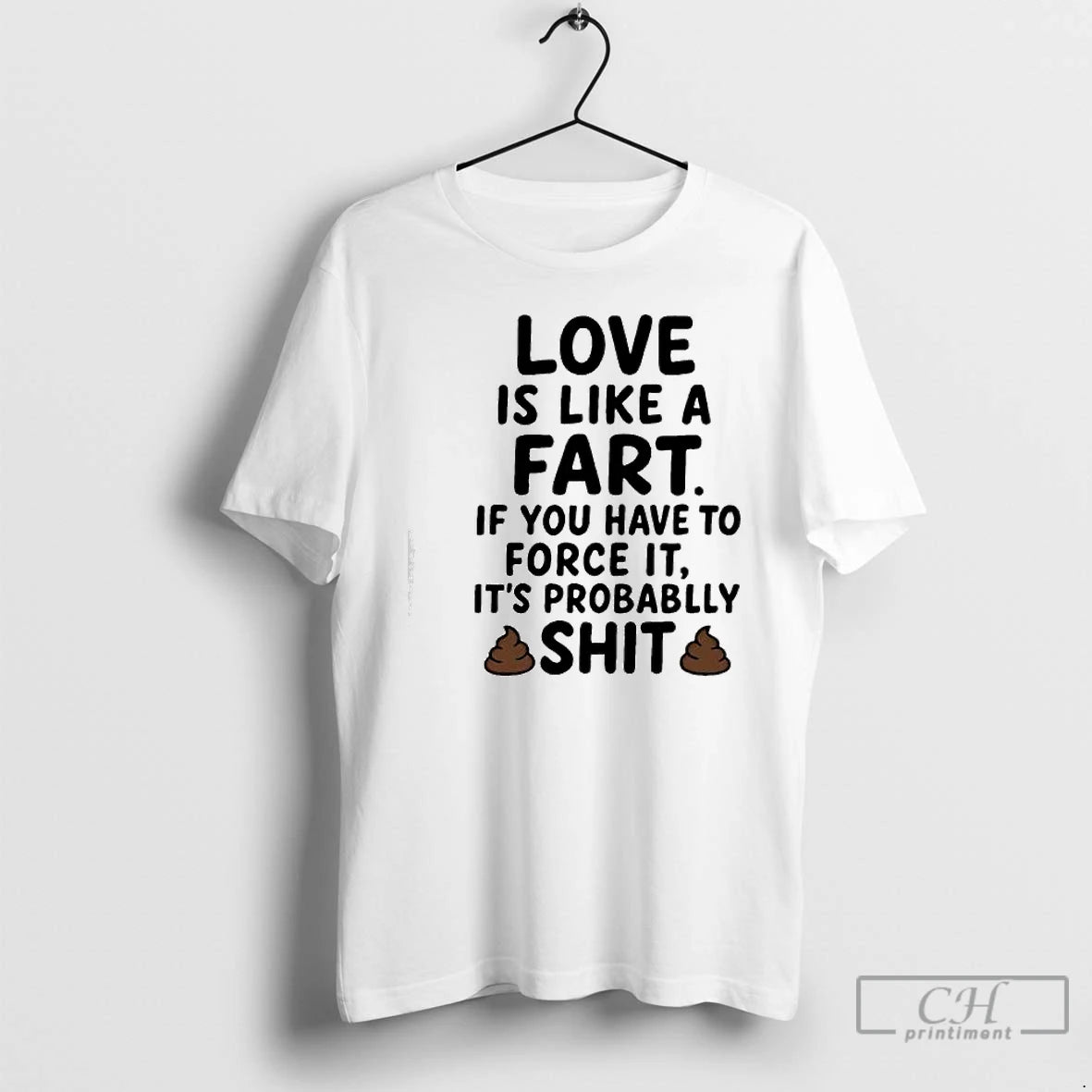 Premium Love Is Like A Fart If You Have To Force It Its Probablly Shit T-Shirts, Hoodie, Sweatshirt | PrintMintTees.com