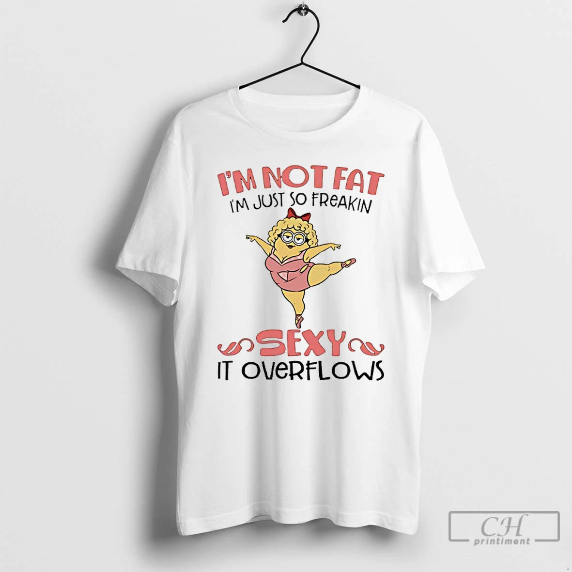 Premium Minion Ballet Im Not Fat Im Just So Freakin Sexy It Overflows T Shirts Hoodie, Sweatshirt | PrintMintTees.com
