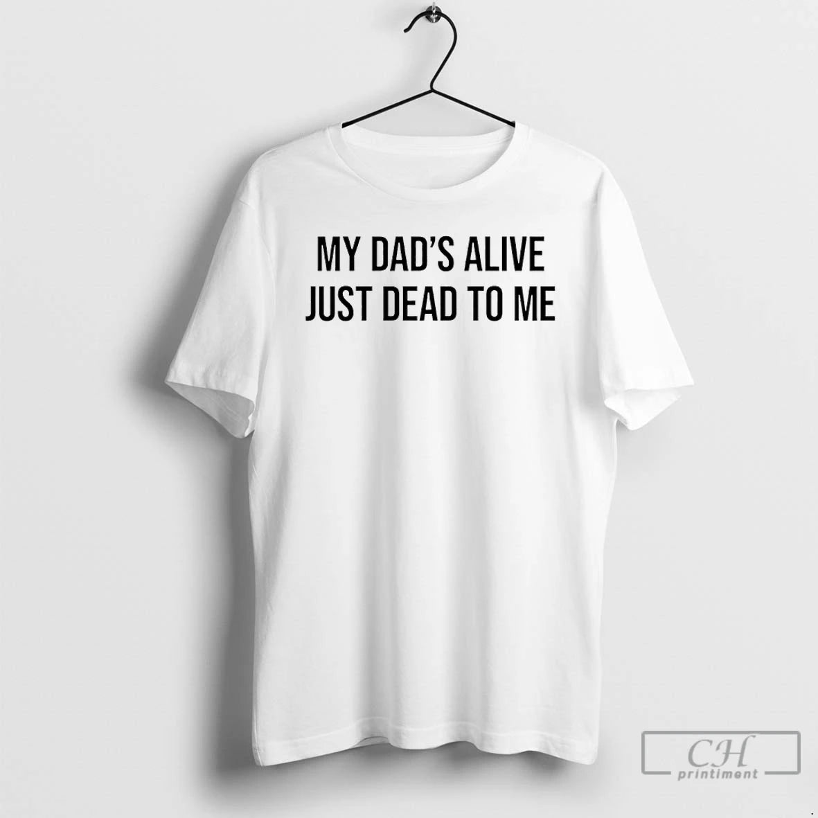 Premium My Dads Alive Just Dead To Me T-Shirts, Hoodie, Sweatshirt | PrintMintTees.com