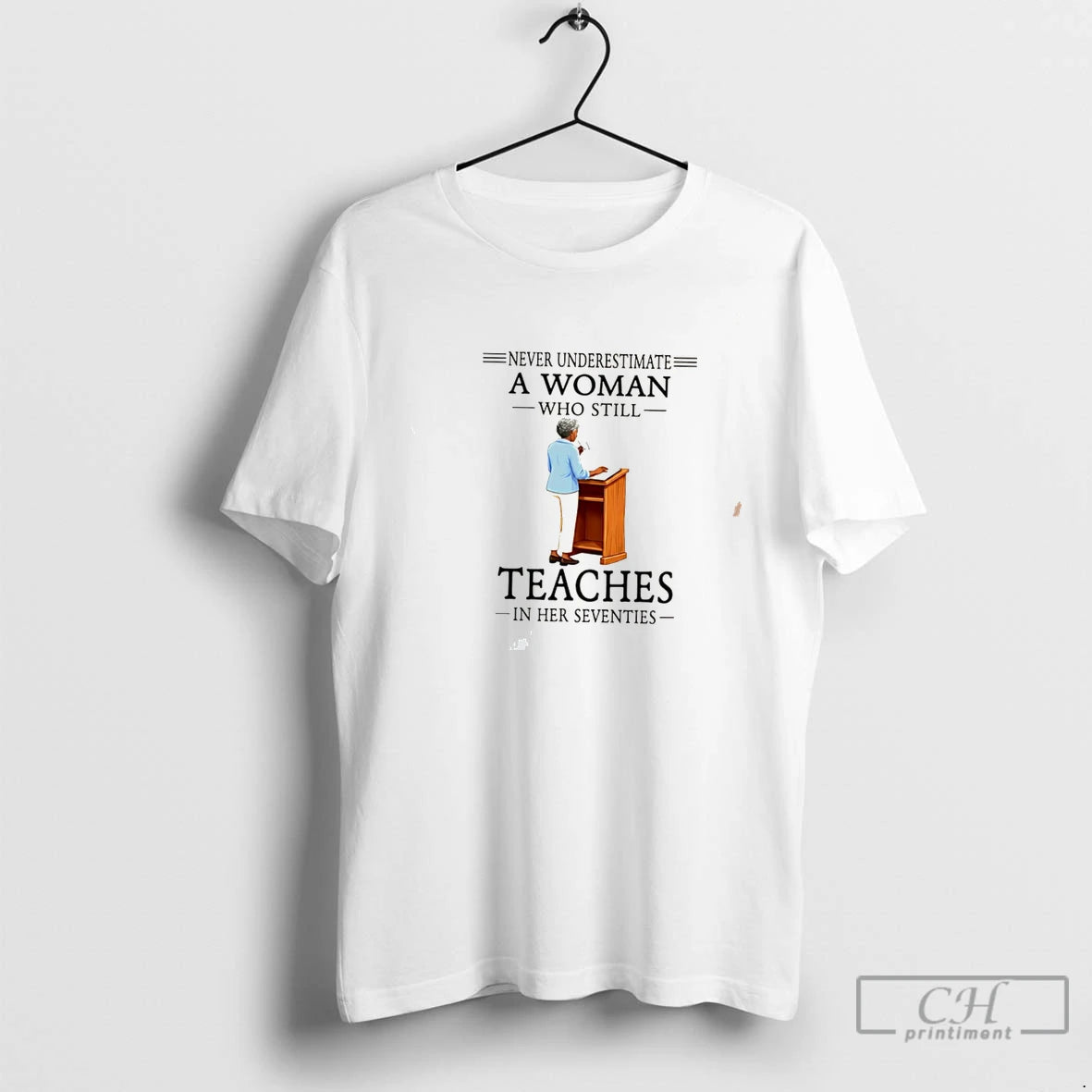 Premium Never Underestimate A Woman Who Still Teaches In Her Seventies Tee T Shirts Sweater