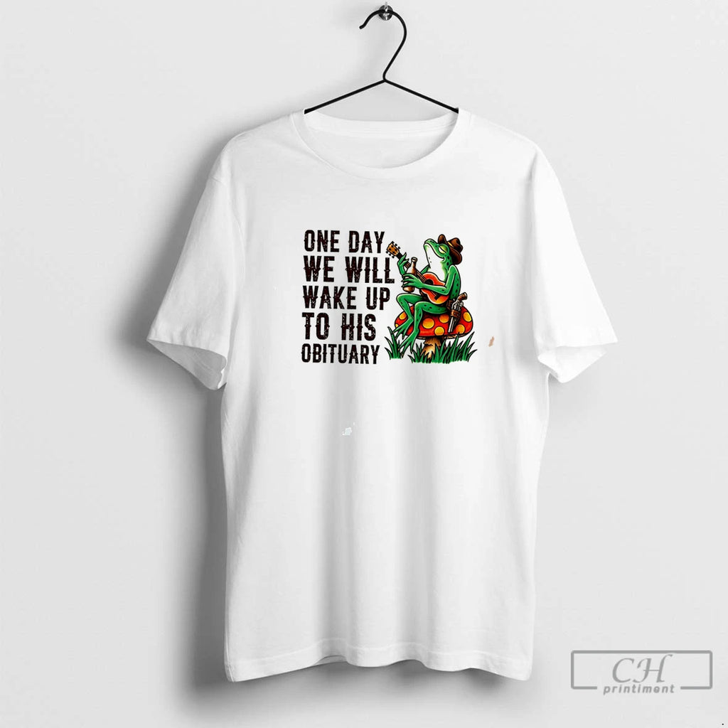 Premium One Day We Will Wake Up To His Obituary Cartoon Frog Tee T Shirts