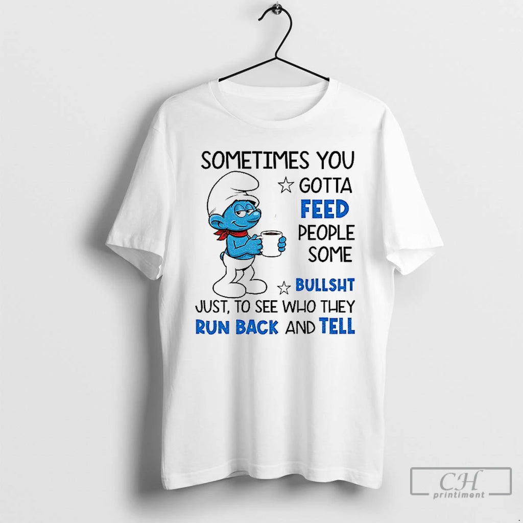 Smurf Sometimes You Gotta Feed People Some Bullsht Just See Who They Run T-Shirts, Hoodie, Sweatshirt