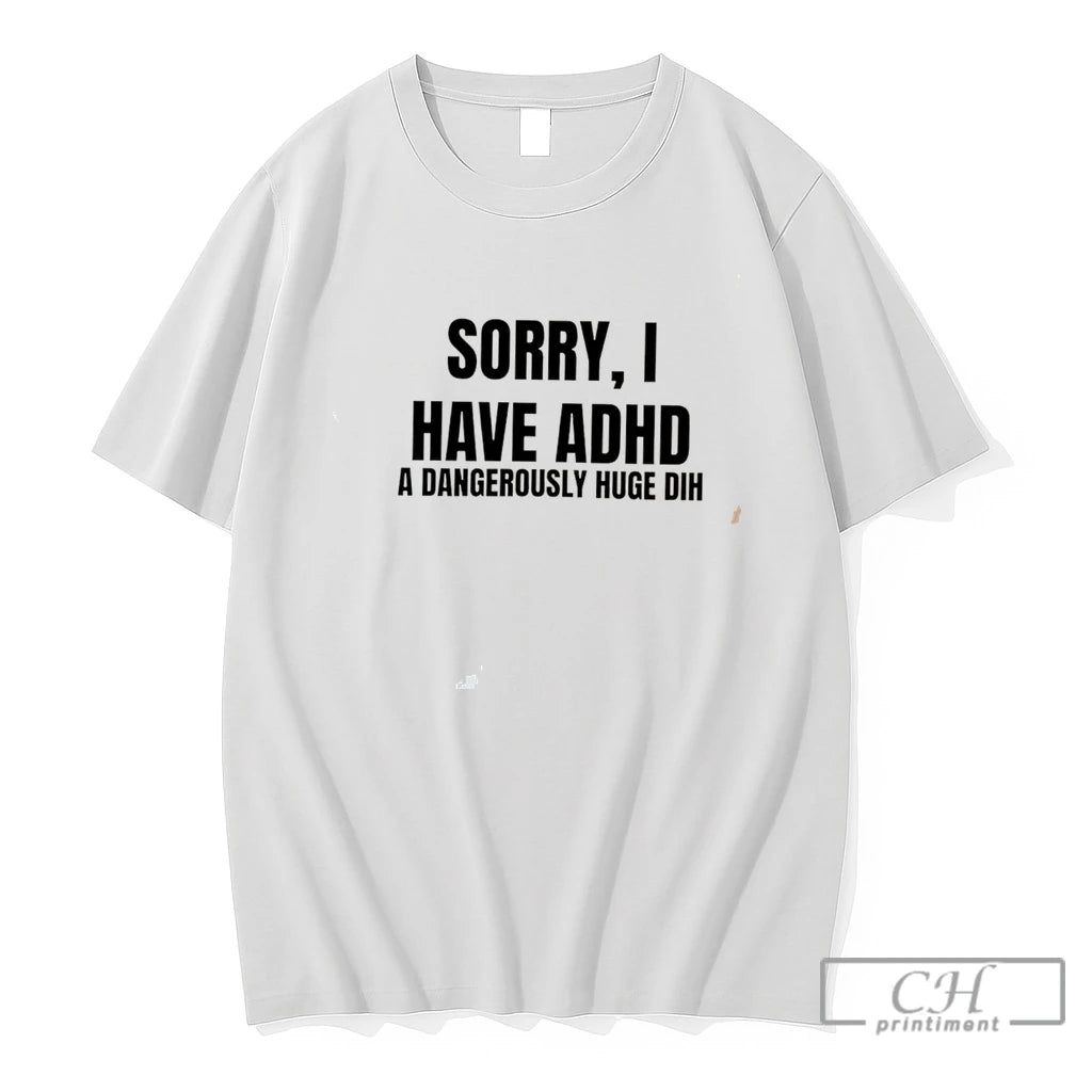 Premium Sorry I Have Adhd A Dangerously Huge Dih Tee