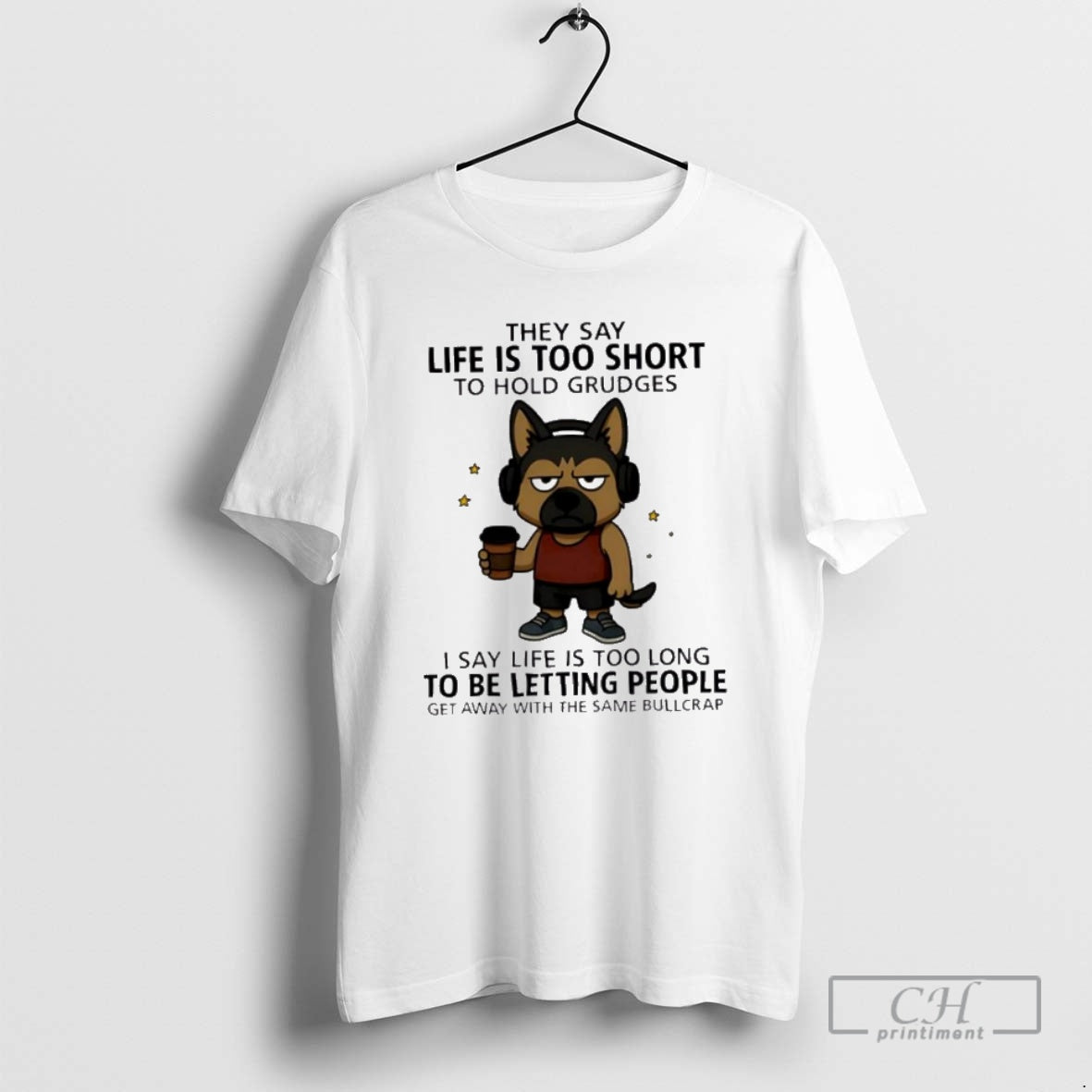 Premium Top Dog They Say Life Is Too Short To Hold Grudges I Say Life T-Shirts, Hoodie, Sweatshirt | PrintMintTees.com