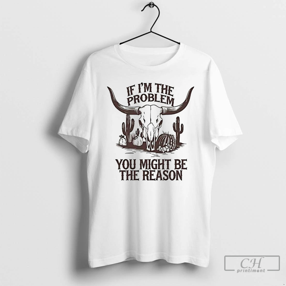 Premium Western Bull Skull If Im The Problem You Might Be The Reason T Shirts