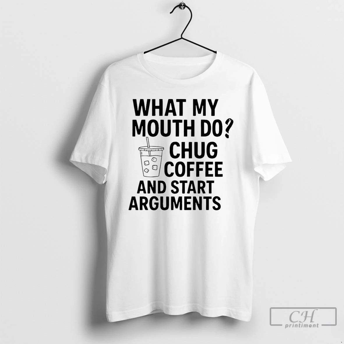 Premium What My Mouth Do Chug Coffee And Start Arguments T-Shirts, Hoodie, Sweatshirt | PrintMintTees.com
