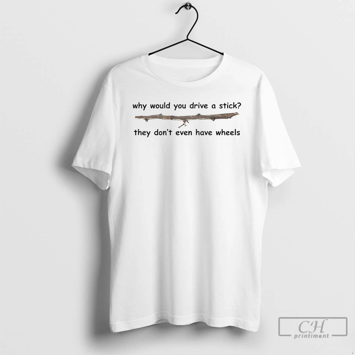 Premium Why Would You Drive A Stick They Dont Even Have Wheels T Shirts Sweater