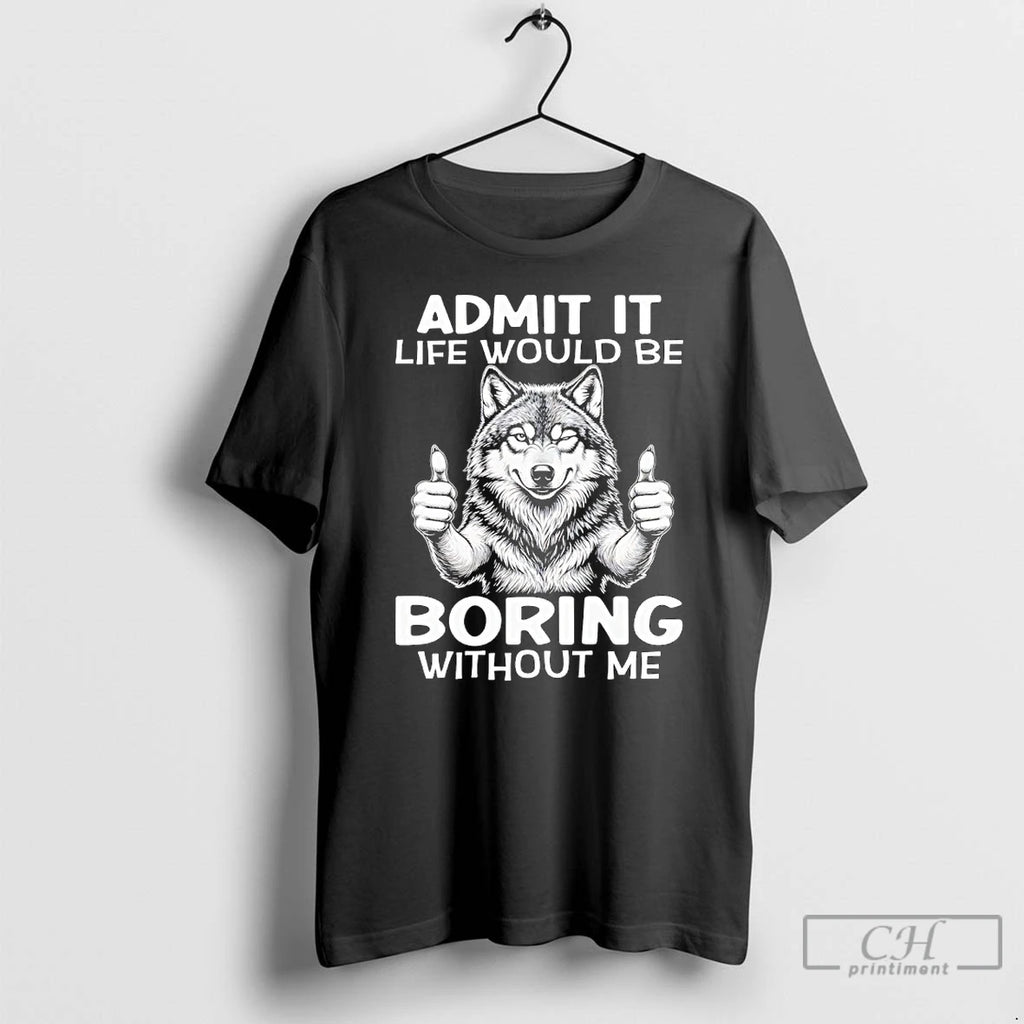 Premium Woft Admit It Life Would Be Boring Without Me