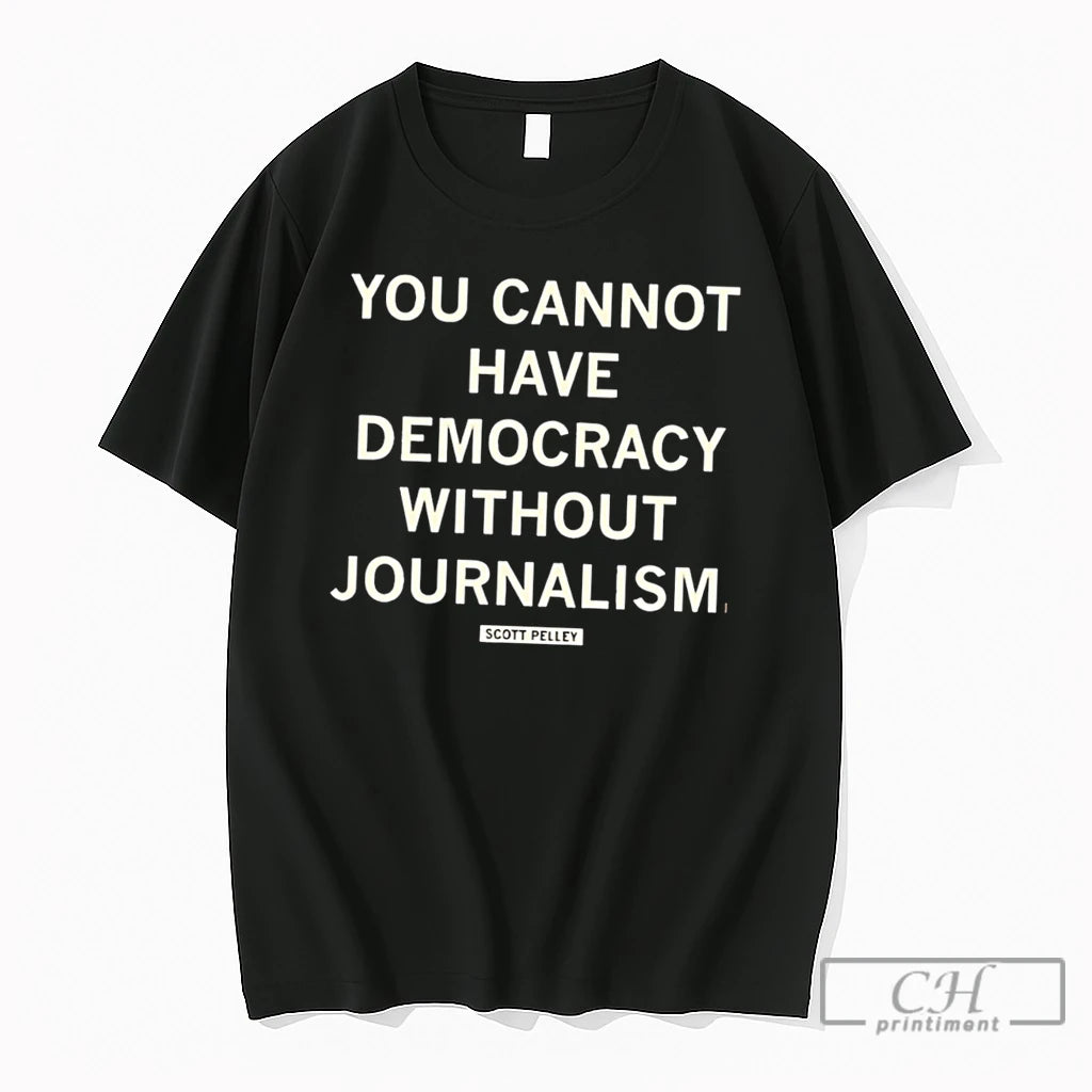 Premium You Cannot Have Democracy Without Journalism Scott Pelley Tee