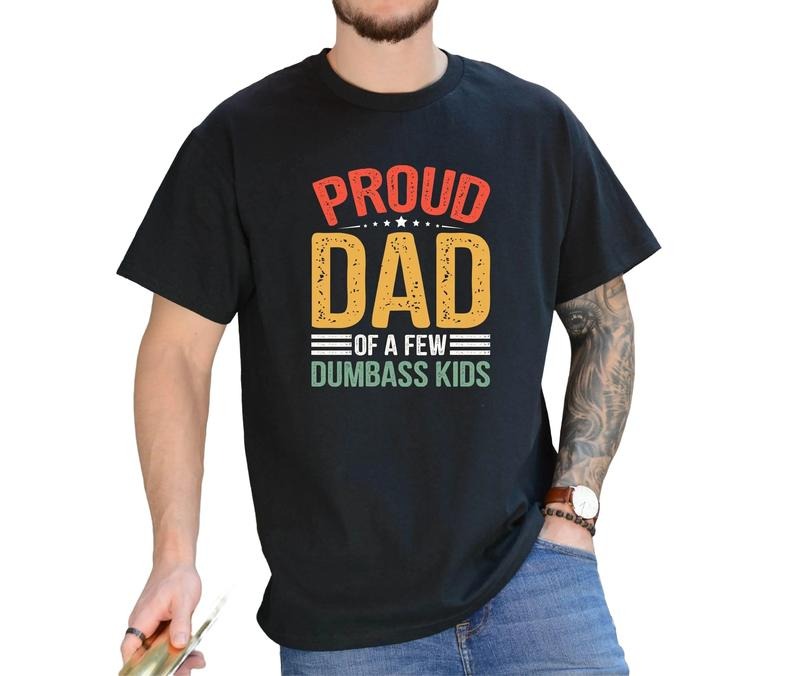 Proud Father Of A Few Dumbass Kids Father Day Gift Shirt, Funny Proud Dad Shirt, Dumbass Kids, Fathers Day Gift, Classic...