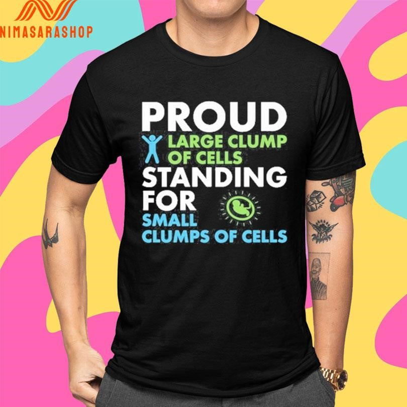 Proud Large Clump Of Cells Standing For Small Clumps Of Cells Shirts
