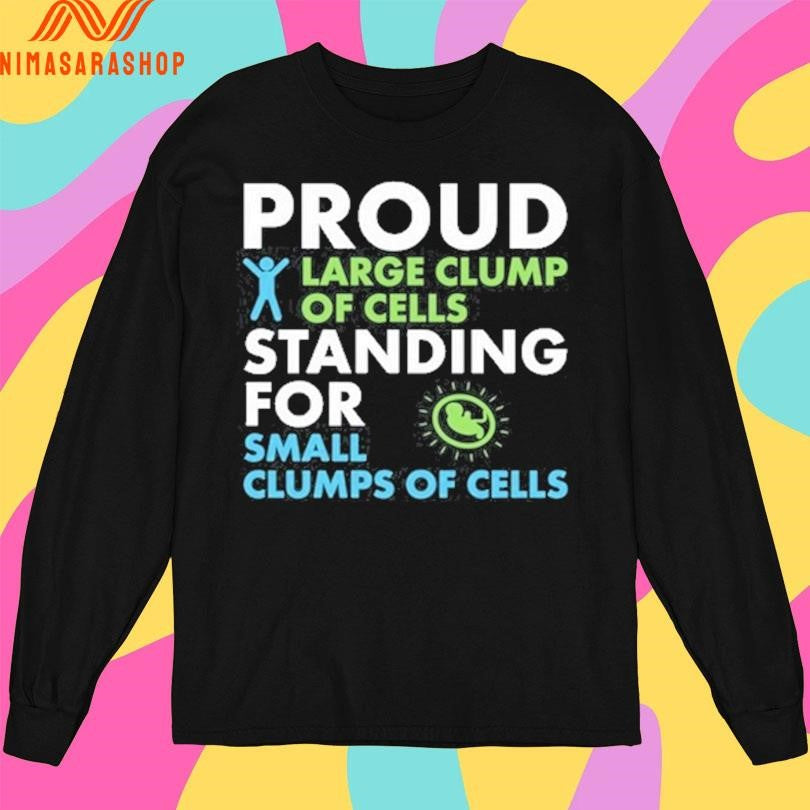 Proud Large Clump Of Cells Standing For Small Clumps Of Cells Shirts