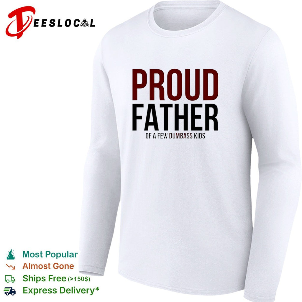 Proud father of a few dumbass kids shirt