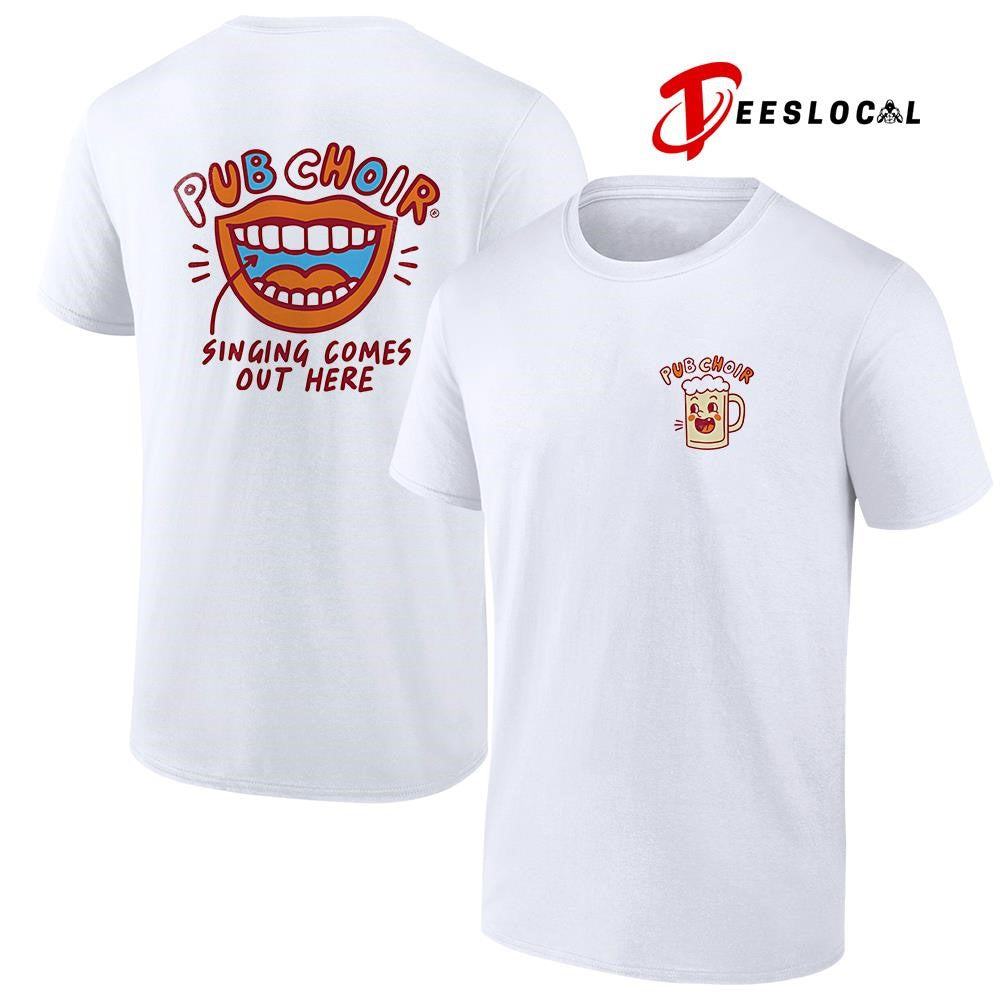 Pub Choir singing comes out here mouth art shirt