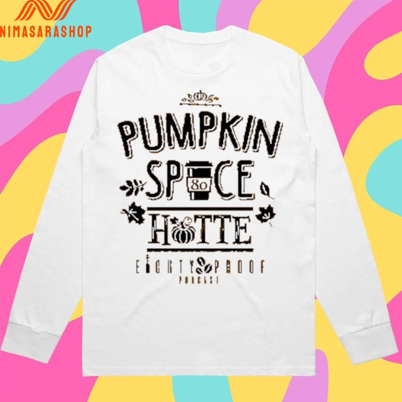 Pumpkin Spice Hotte Eighty Proof Podcast Shirts