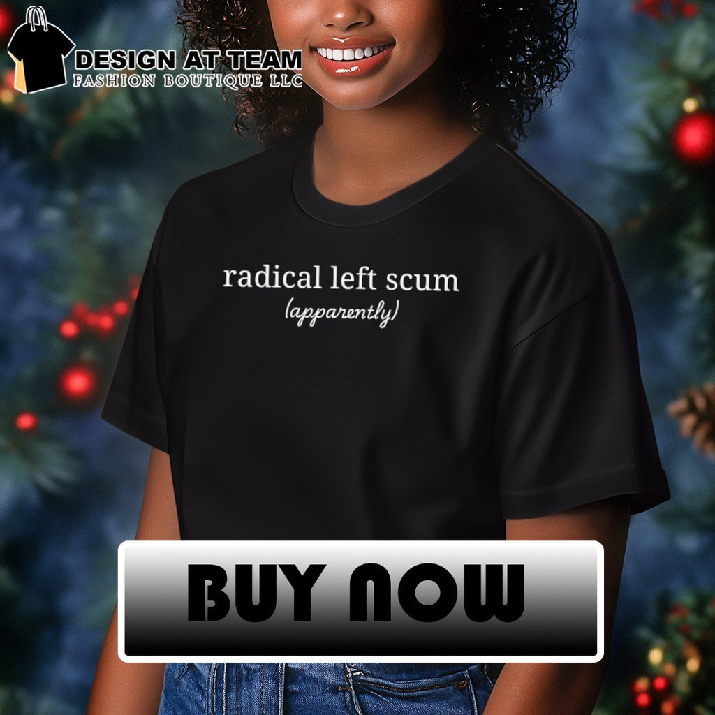 Radical left scum apparently text shirt