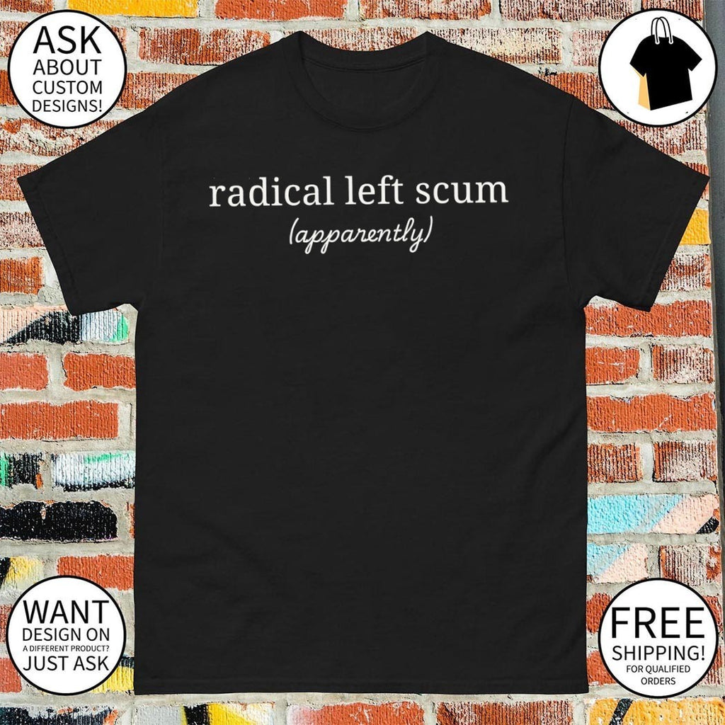 Radical left scum apparently text shirt