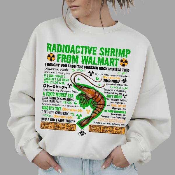 Radioactive Shrimp From WM Sweatshirt , Funny Quote Meme Sweatshirt T-Shirts, Hoodie | PrintMintTees.com