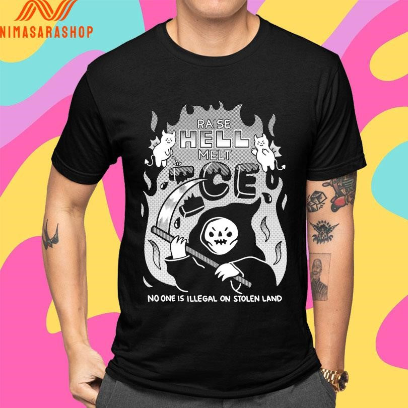 Raise Hell Melt ICE No One Is Illegal On Stolen Land Shirts