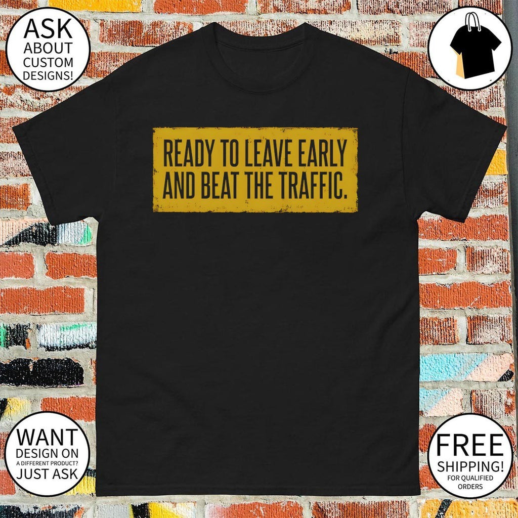 Ready to leave early and beat the traffic shirt