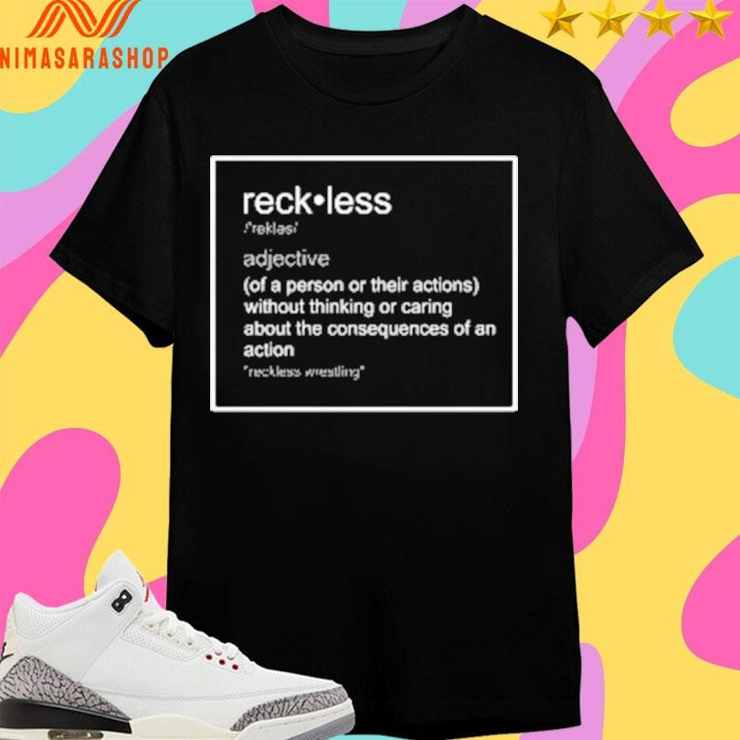 Reckless Guerillas Of A Person Or Their Actions Without Thinking Or Caring About The Consequences Of An Action Reckless Wrestling Shirts