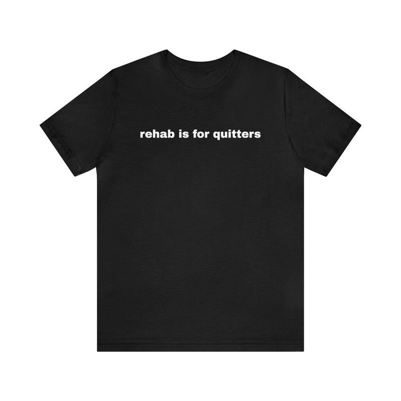 Rehab Is For Quitters - Funny T-Shirts, Gag Gifts, Dark Humor, Meme Shirts, Ironic Tee, Dad Jokes,Parody Gifts,  Gen Z...