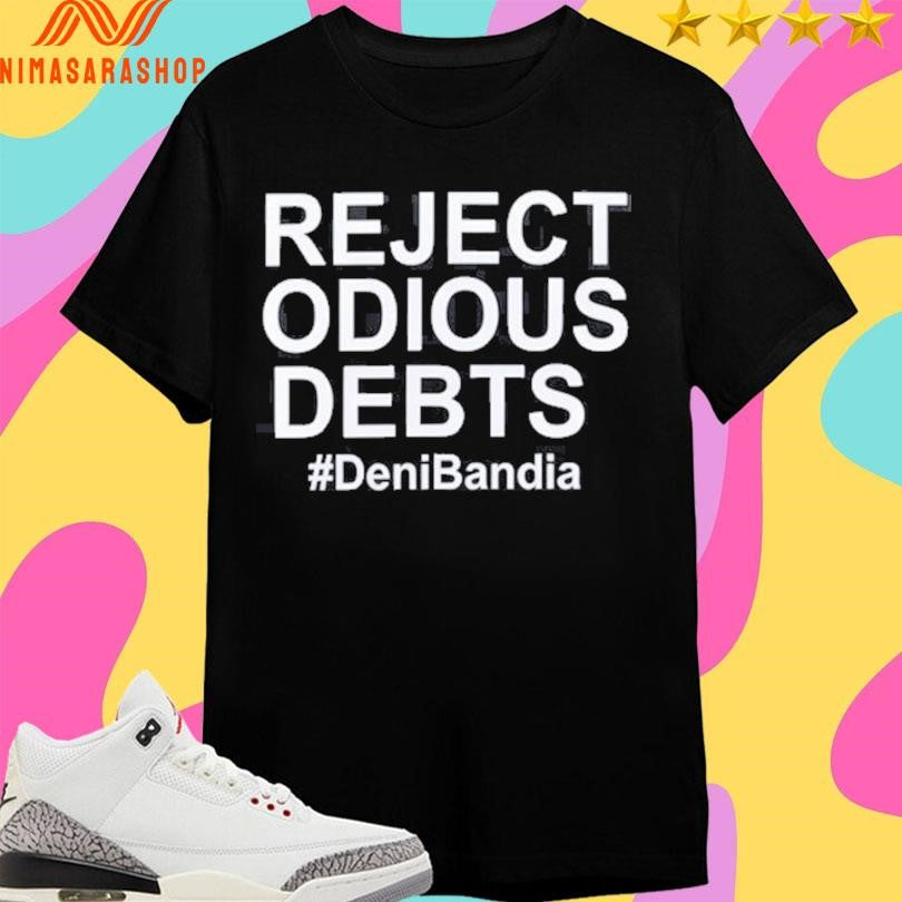 Reject Odious Debts Deni Bandia Shirts